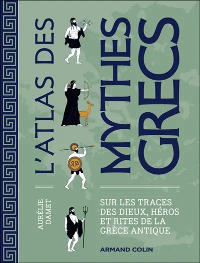 L'atlas des mythes grecs : sur les traces des dieux, héros et rites de la Grèce antique