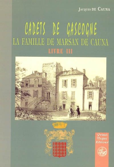 Cadets de Gascogne. Vol. 3. La maison de Marsan de Cauna : branches cadettes, postérités, maisons alliées