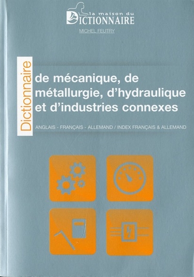 Dictionnaire technologique. Vol. 1. Mécanique, métallurgie, hydraulique et industrie annexes : français-anglais-allemand