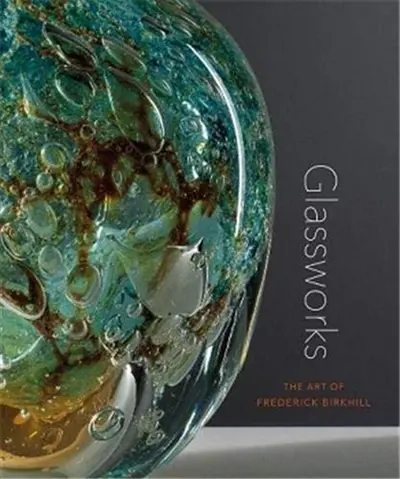 Glassworks The Art of Frederick Birkhill