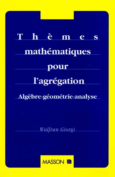 Thèmes mathématiques pour l'agrégation : algèbre, géométrie, analyse