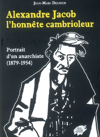 Alexandre Jacob l'honnête cambrioleur : portrait d'un anarchiste (1879-1954)