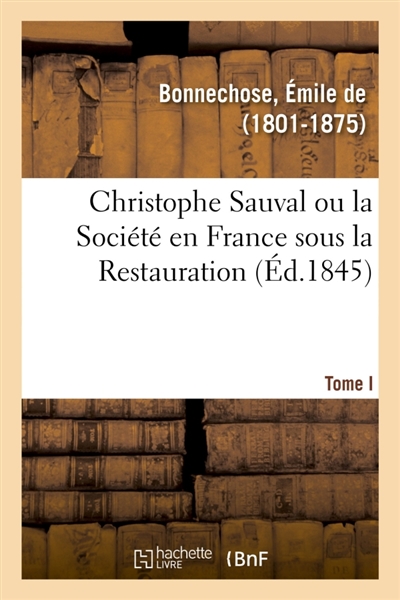 Christophe Sauval ou la Société en France sous la Restauration. Tome I