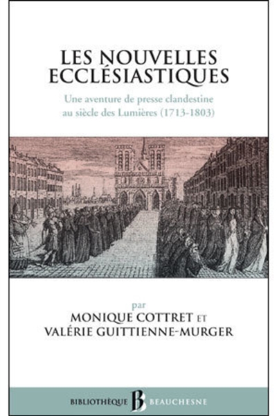 Les Nouvelles ecclésiastiques : une aventure de presse clandestine au siècle des lumières (1713-1803)