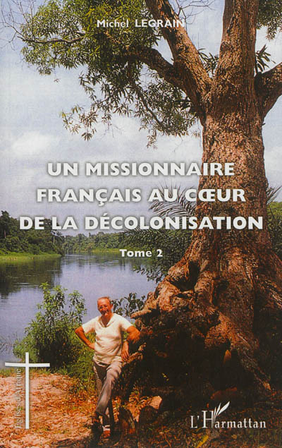 Un missionnaire français au coeur de la décolonisation. Vol. 2