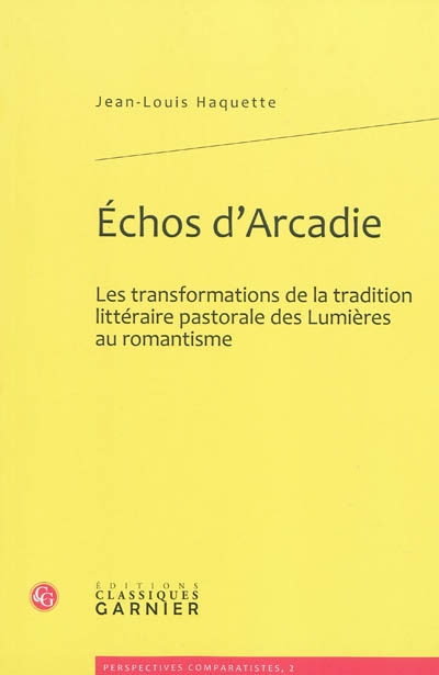 Echos d'Arcadie : les transformations de la tradition littéraire pastorale des Lumières au romantisme