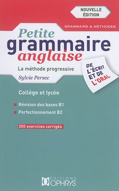 Petite grammaire anglaise de l'écrit et de l'oral : la méthode progressive, collège et lycée : 350 exercices corrigés