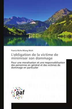 L'obligation de la victime de minimiser son dommage : Pour une moralisation et une responsabilisation des personnes en général et des victimes de dommage