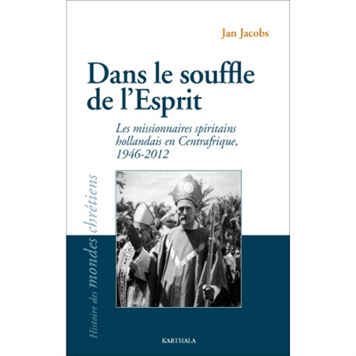 Dans le souffle de l'esprit : les missionnaires spiritains hollandais en Centrafrique : 1946-2012