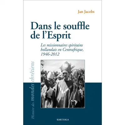 Dans le souffle de l'esprit : les missionnaires spiritains hollandais en Centrafrique : 1946-2012