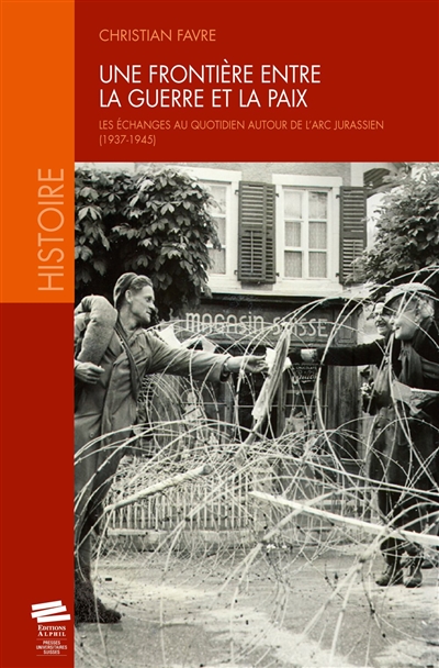 Une frontière entre la guerre et la paix : les échanges au quotidien autour de l'Arc jurassien : 1937-1945
