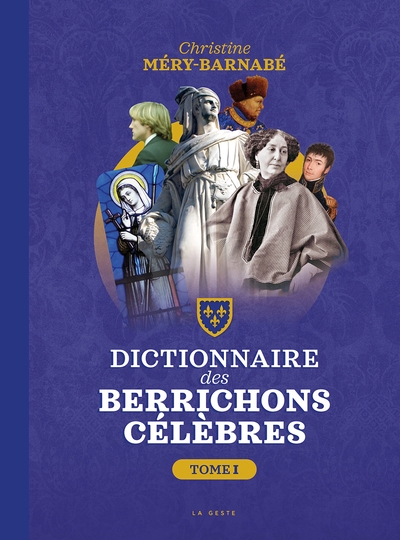 Le grand dictionnaire des Berrichons célèbres. Vol. 1