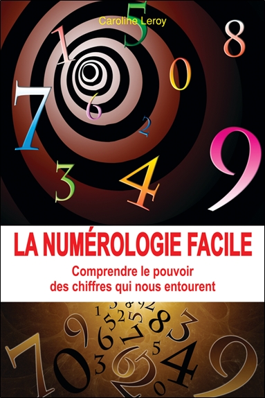 La numérologie facile : comprendre le pouvoir des chiffres qui nous entourent