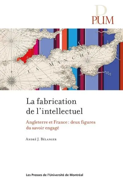 La fabrication de l'intellectuel : Angleterre et France : deux figures du savoir engagé