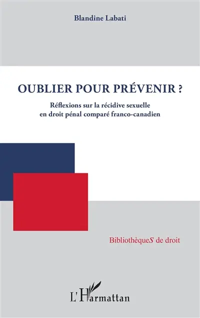 Oublier pour prévenir ? : réflexions sur la récidive sexuelle en droit pénal comparé franco-canadien