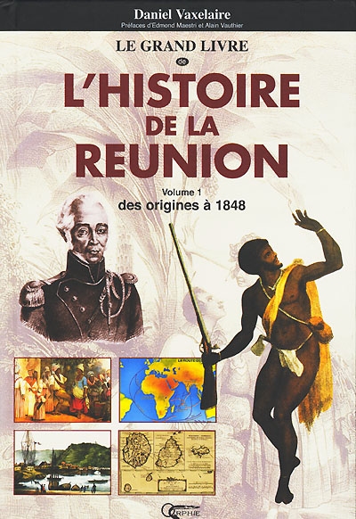 Le grand livre de l'histoire de la Réunion. Vol. 1. Des origines à 1848