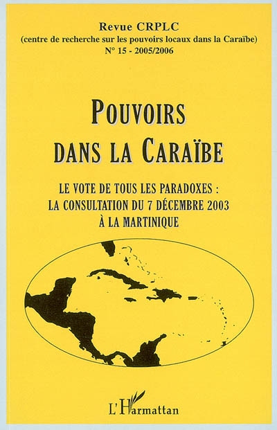Pouvoirs dans la Caraïbe, n° 15. Le vote de tous les paradoxes : la consultation du 7 décembre 2003 à la Martinique