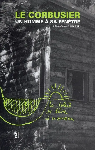 Le Corbusier, un homme à sa fenêtre : textes choisis 1925-1960