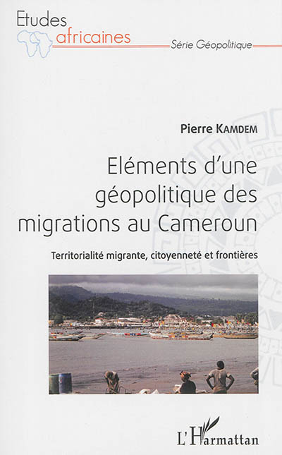 Eléments d'une géopolitique des migrations au Cameroun : territorialité migrante, citoyenneté et frontières