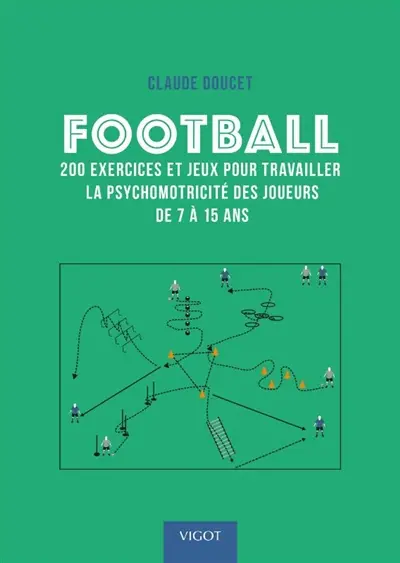 Football : 200 exercices et jeux pour travailler la psychomotricité des joueurs de 7 à 15 ans
