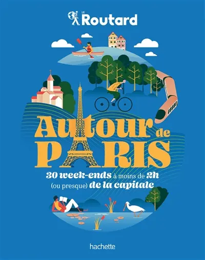 Autour de Paris : 30 week-ends à moins de 2 h (ou presque) de la capitale Autour de Paris : 30 week-ends à moins de 2 h (ou presque) de la capitale