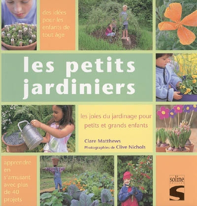 Les petits jardiniers : les joies du jardinage pour petits et grands enfants : apprendre en s'amusant avec plus de 40 projets