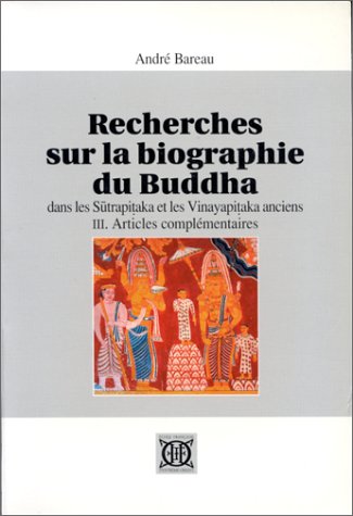 Recherches sur la biographie du Buddha dans les Sutrapitakaet les Vinayapitaka anciens. Vol. 3. Articles complémentaires