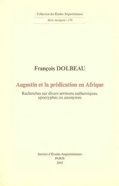 Augustin et la prédication en Afrique : recherches sur divers sermons authentiques, apocryphes ou anonymes