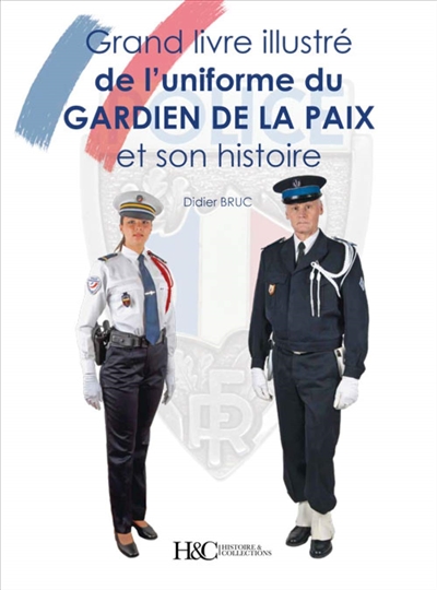 Grand livre illustré de l'uniforme du gardien de la paix : et son histoire