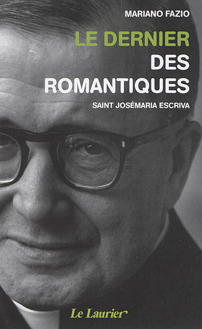 Le dernier des romantiques : saint Josémaria Escriva
