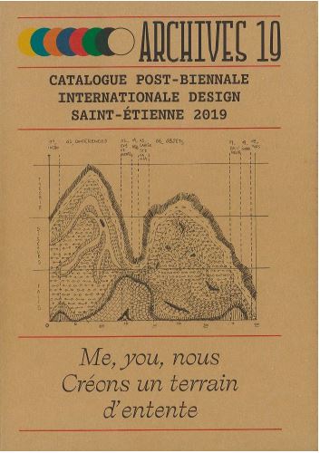 Archives 19 : catalogue post-Biennale internationale design Saint-Etienne 2019 : me, you, nous, créons un terrain d'entente