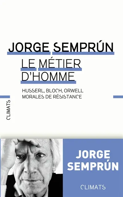 Le métier d'homme : Husserl, Bloch, Orwell : morales de résistance