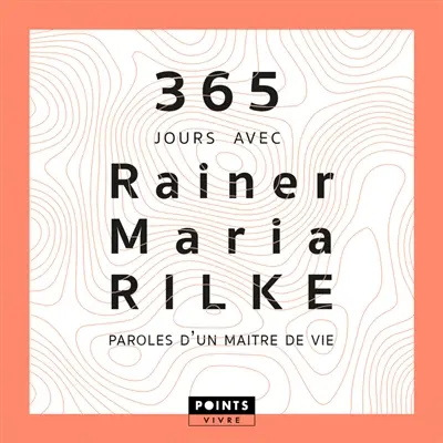365 jours avec Rainer Maria Rilke : paroles d'un maître de vie 365 jours avec Rainer Maria Rilke : paroles d'un maître de vie