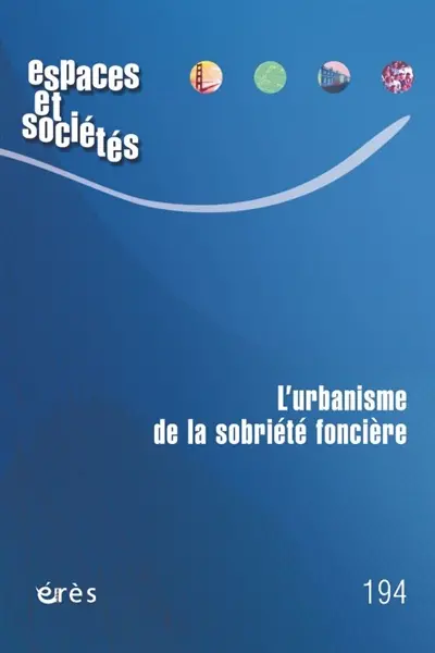 Espaces et sociétés, n° 194. L'urbanisme de la sobriété foncière