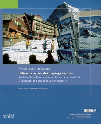 Utiliser la valeur des paysages alpins : synthèse thématique relative au thème de recherche IV Utilisation de l'espace et valeur ajoutée du Programme national de recherche 48 Paysages et habitats de l'espace alpin...
