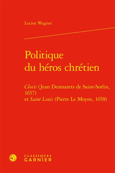 Politique du héros chrétien : Clovis (Jean Desmarets de Saint-Sorlin, 1657) et Saint Louis (Pierre Le Moyne, 1658)