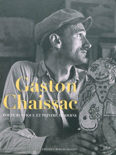 Gaston Chaissac : poète rustique et peintre moderne : exposition, Grenoble, Musée de Grenoble, 31 octobre 2009-31 janvier 2010