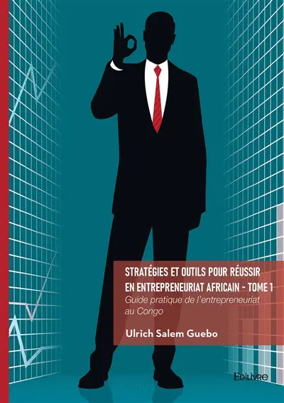 Stratégies et outils pour réussir en entrepreneuriat africain : Tome 1 : Stratégies, outils et conseils pratiques pour réussir dans l'environnement entrepreneurial congola