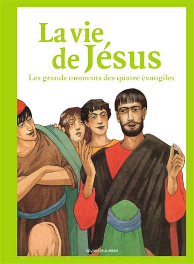 La vie de Jésus : les grands moments des quatre Évangiles