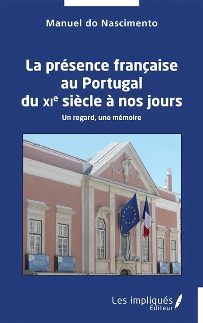 La présence française au Portugal du XIe siècle à nos jours : un regard, une mémoire