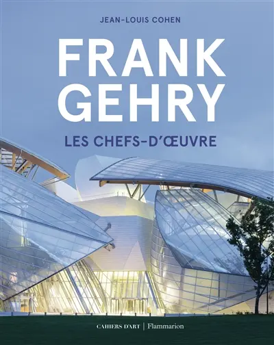 Frank Gehry : les chefs-d'oeuvre