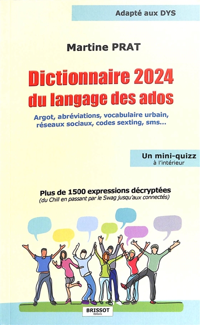 Dictionnaire 2024 du langage des ados : argot, abréviations, vocabulaire urbain, réseaux sociaux, codes sexting, SMS... : plus de 1.500 expressions décryptées (du chill en passant par le swag jusqu'aux connectés)