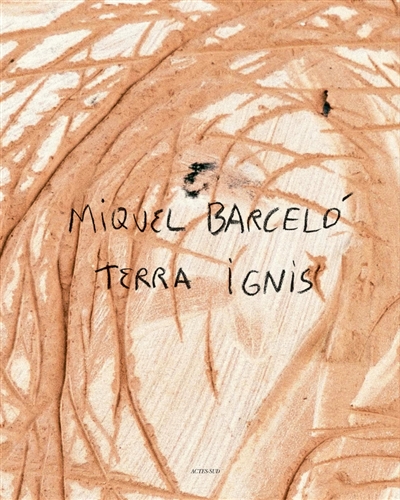 Miquel Barcelo : Terra ignis : expositions, Céret, Musée d'art moderne, du 29 juin au 12 novembre 2013 et Lisbonne, Museu nacional do azulejo, du 24 septembre au 24 novembre 2013