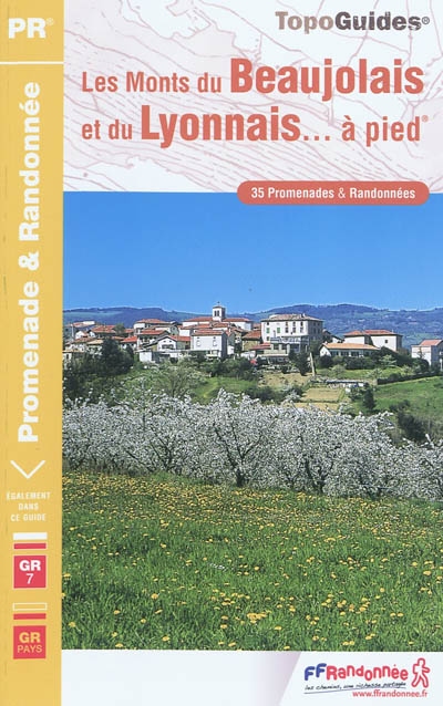 Les monts du Beaujolais et du Lyonnais... à pied : 35 promenades et randonnées : le sentier GR7, le sentier GR de pays Tour des monts du Lyonnais, la liaison Mâcon GR7