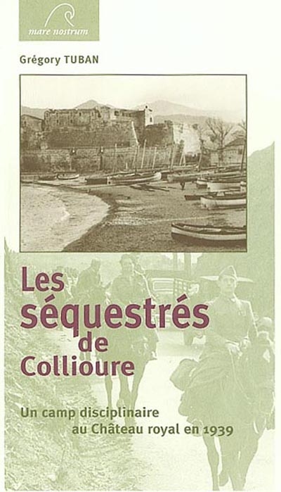 Les séquestrés de Collioure : un camp disciplinaire au Château royal en 1939