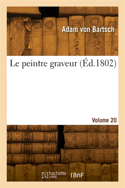 Le peintre graveur. Volume 20