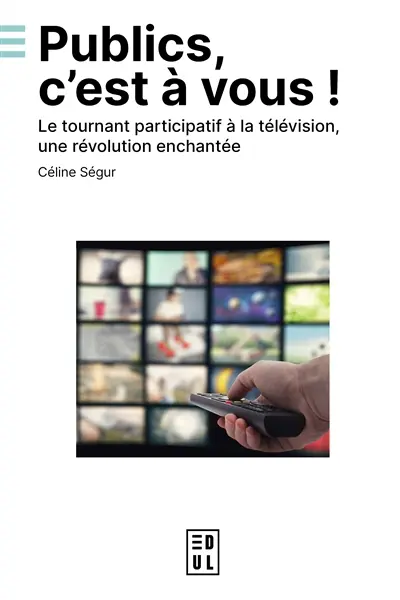 Publics, c'est à vous ! : le tournant participatif à la télévision, une révolution enchantée