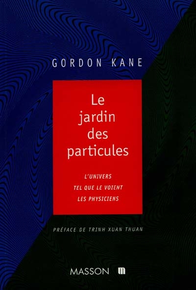Le jardin des particules : l'univers tel que le comprennent les physiciens
