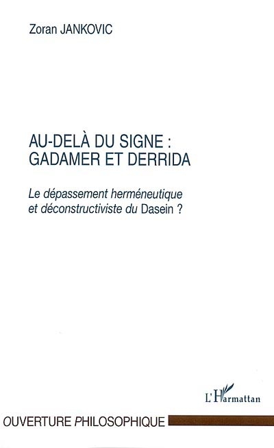 Au-delà du signe : Gadamer et Derrida : le dépassement herméneutique et déconstructiviste du Dasein