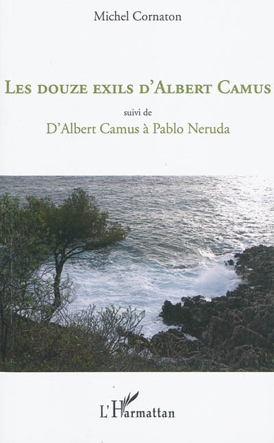 Les douze exils d'Albert Camus. D'Albert Camus à Pablo Neruda